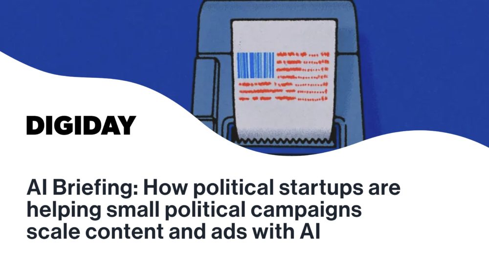 Featured in Digiday: AI Briefing: How political startups are helping small political campaigns scale content and ads with AI