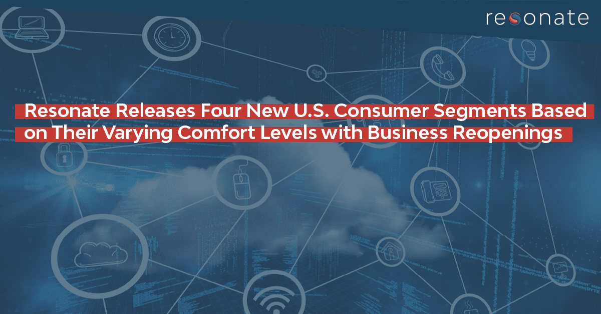 Resonate Releases Four New U.S. Consumer Segments Based on Their Varying Comfort Levels with Business Reopenings