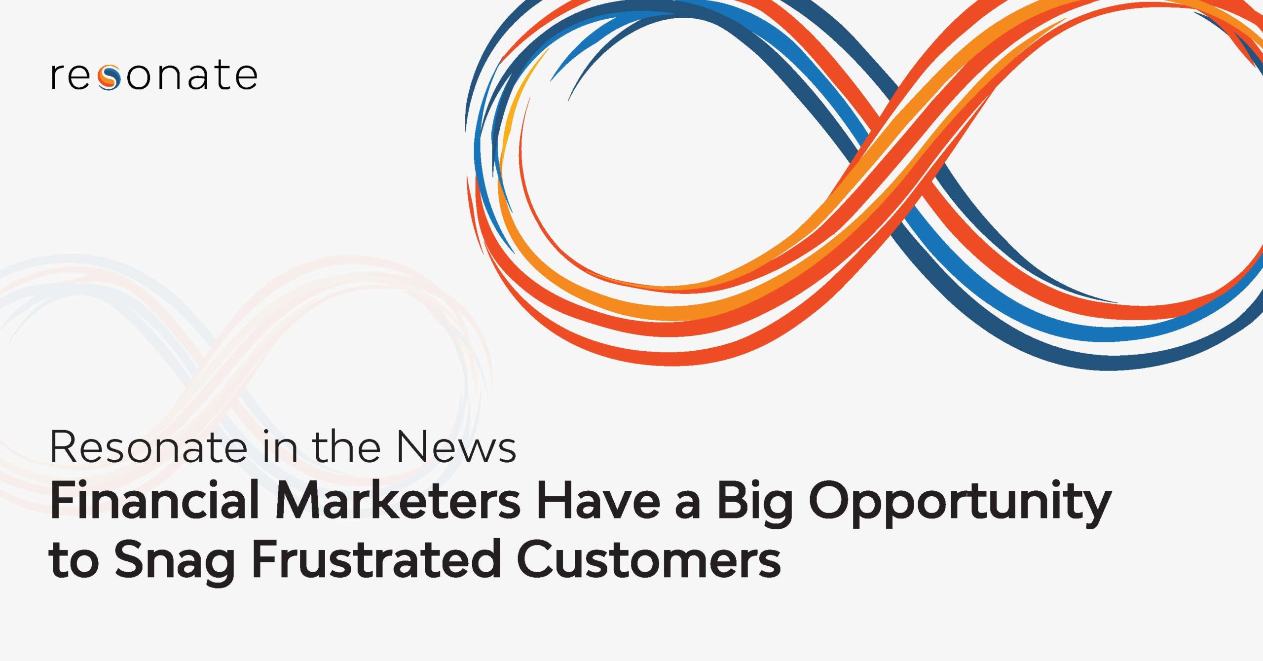 Featured in The Financial Brand: Financial Marketers Have a Big Opportunity to Snag Frustrated Consumers